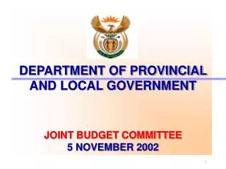 DEPARTMENT OF PROVINCIAL AND LOCAL GOVERNMENT JOINT BUDGET COMMITTEE 5 NOVEMBER 2002