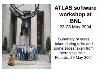 ATLAS software workshop at BNL 23-28 May 2004