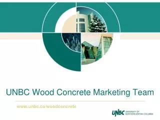 UNBC Wood Concrete Marketing Team