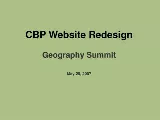 CBP Website Redesign Geography Summit May 29, 2007