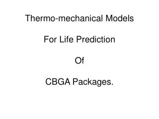 Thermo-mechanical Models For Life Prediction Of CBGA Packages.