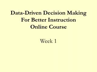 Data-Driven Decision Making For Better Instruction Online Course Week 1