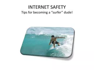 INTERNET SAFETY Tips for becoming a “surfer” dude!