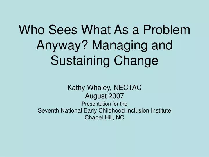 who sees what as a problem anyway managing and sustaining change