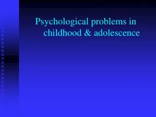 Psychological problems in childhood &amp; adolescence