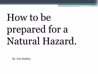 How to be prepared for a N atural Hazard.