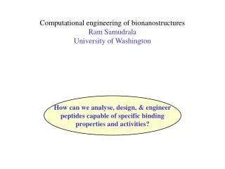 Computational engineering of bionanostructures Ram Samudrala University of Washington