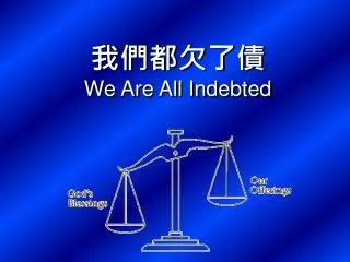 we are all indebted