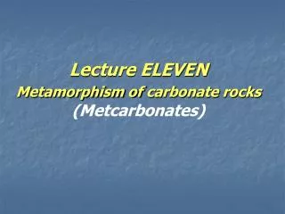 Lecture ELEVEN Metamorphism of carbonate rocks (Metcarbonates)