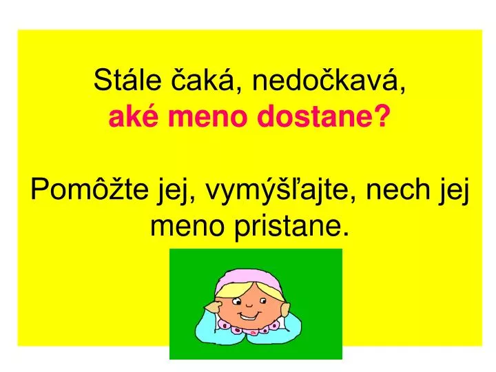 st le ak nedo kav ak meno dostane pom te jej vym ajte nech jej meno pristane