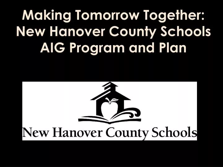 making tomorrow together new hanover county schools aig program and plan
