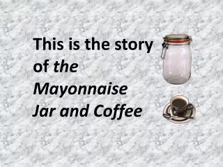 This is the story of the Mayonnaise Jar and Coffee