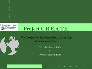 Project C.R.E.A.T.E The Curriculum Redesign Effort Advancing Teacher Education