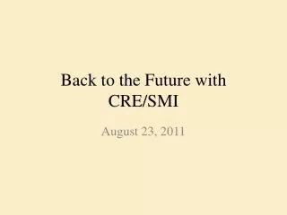 Back to the Future with CRE/SMI