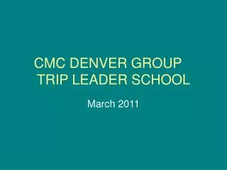 CMC DENVER GROUP	 TRIP LEADER SCHOOL