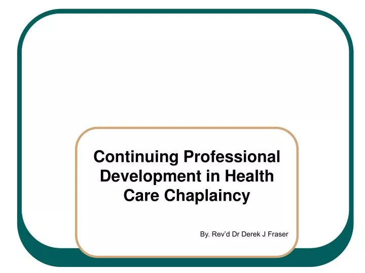 continuing professional development in health care chaplaincy by rev d dr derek j fraser