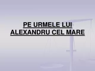 pe urmele lui alexandru cel mare