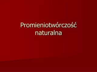 promieniotw rczo naturalna