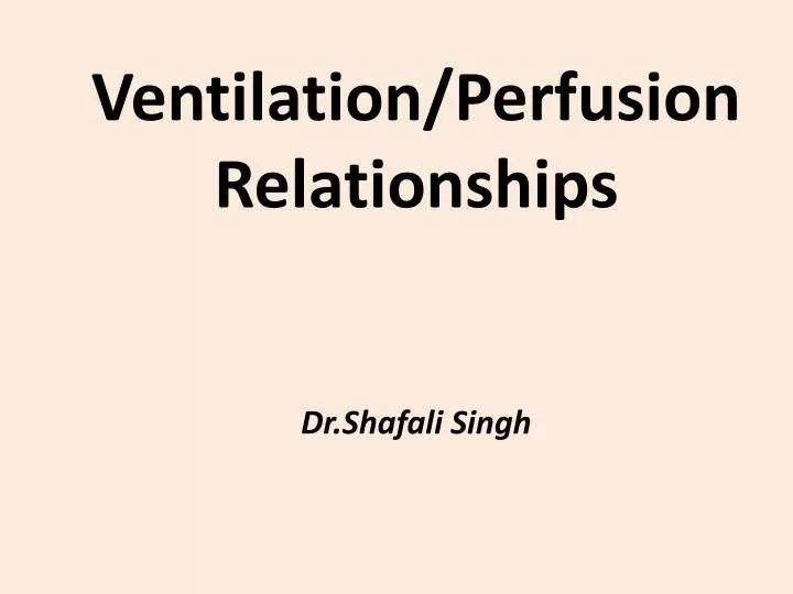ventilation perfusion relationships dr shafali singh