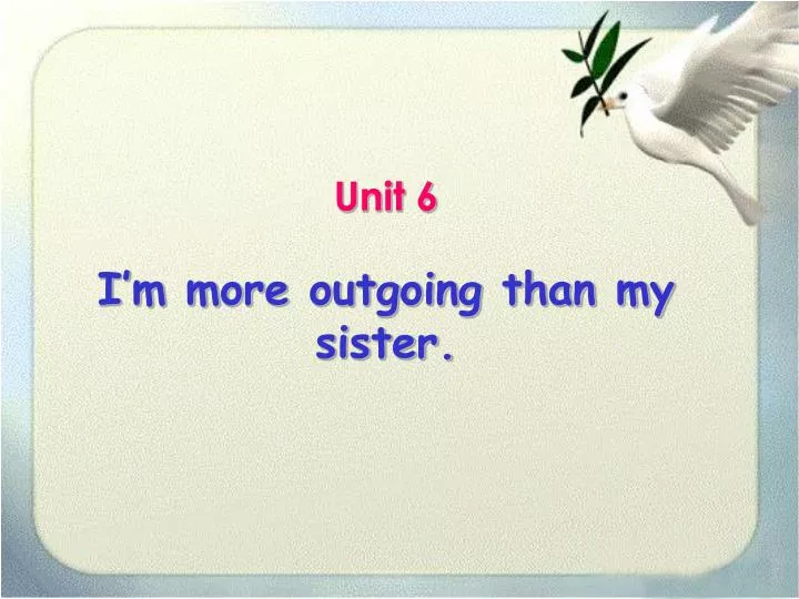 unit 6 i m more outgoing than my sister