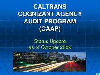CALTRANS COGNIZANT AGENCY AUDIT PROGRAM (CAAP) Status Update as of October 2009