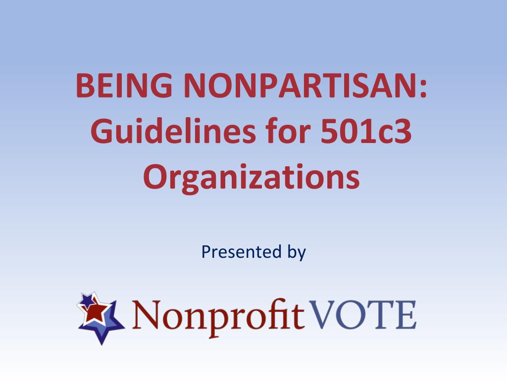 PPT - BEING NONPARTISAN: Guidelines for 501c3 Organizations PowerPoint ...