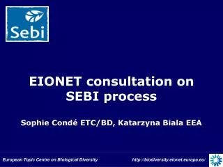 EIONET consultation on SEBI process Sophie Condé ETC/BD, Katarzyna Biala EEA