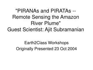 &quot;PIRANAs and PIRATAs -- Remote Sensing the Amazon River Plume&quot; Guest Scientist: Ajit Subramanian