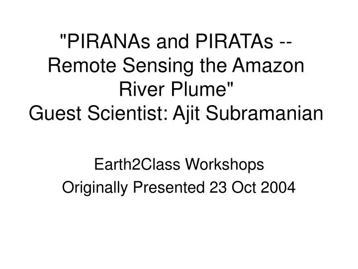 piranas and piratas remote sensing the amazon river plume guest scientist ajit subramanian