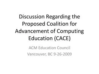 Discussion Regarding the Proposed Coalition for Advancement of Computing Education (CACE)