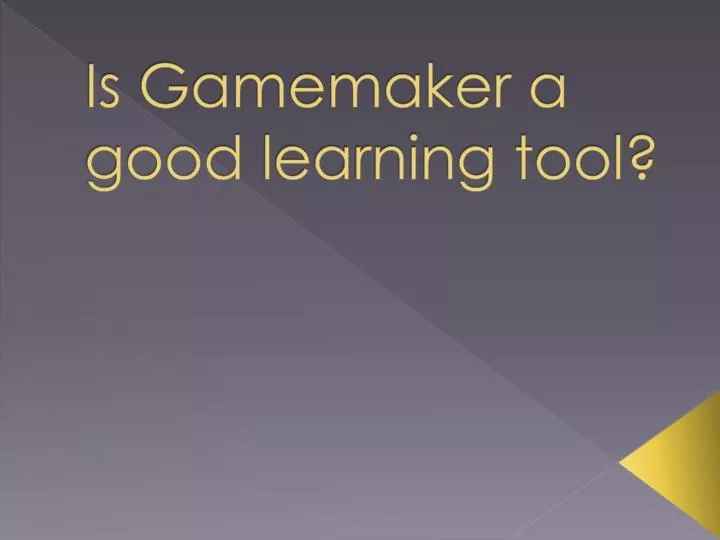 is gamemaker a good learning tool