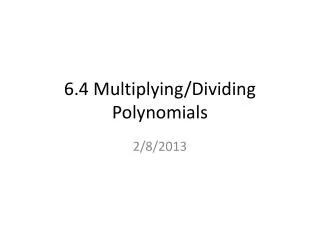 6.4 Multiplying/Dividing Polynomials