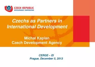 Czechs as Partners in International Development Michal Kaplan Czech Development Agency