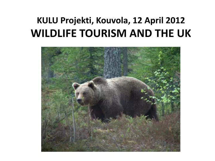 kulu projekti kouvola 12 april 2012 w ildlife tourism and the uk