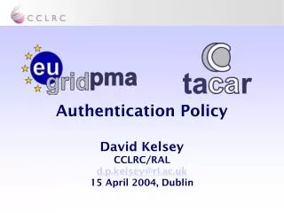 Authentication Policy David Kelsey CCLRC/RAL d.p.kelsey@rl.ac.uk 15 April 2004, Dublin