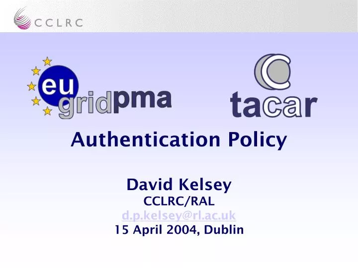 authentication policy david kelsey cclrc ral d p kelsey@rl ac uk 15 april 2004 dublin