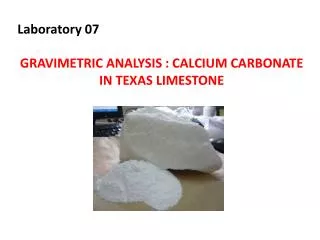 Laboratory 07 GRAVIMETRIC ANALYSIS : CALCIUM CARBONATE IN TEXAS LIMESTONE
