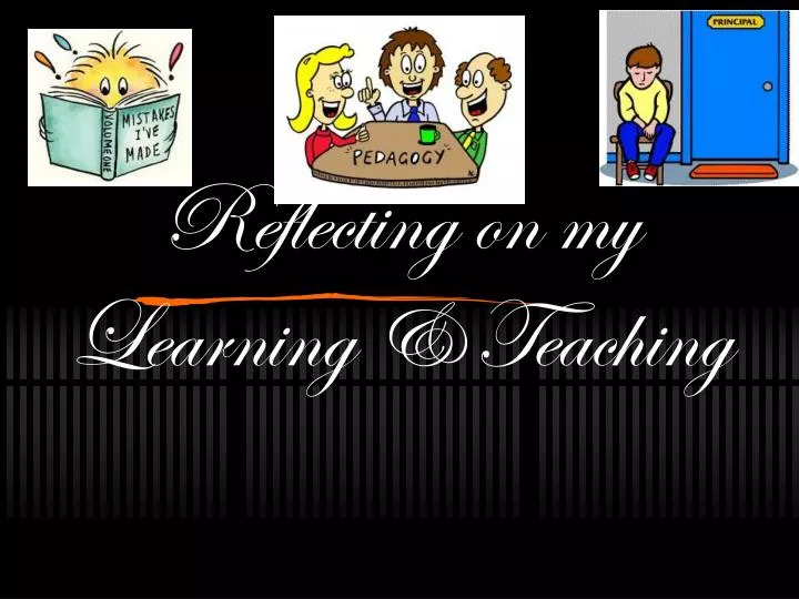 reflecting on my learning teaching