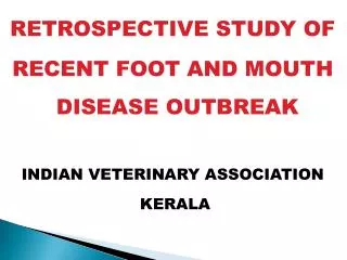 RETROSPECTIVE STUDY OF RECENT FOOT AND MOUTH DISEASE OUTBREAK INDIAN VETERINARY ASSOCIATION