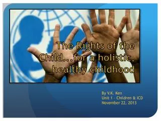 The Rights of the Child .. .for a holistic, healthy childhood