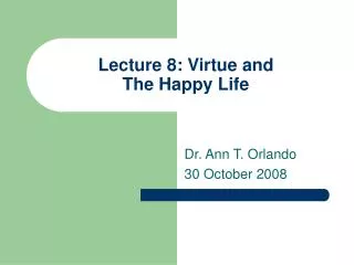 Lecture 8: Virtue and The Happy Life