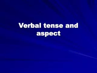 Verbal tense and aspect