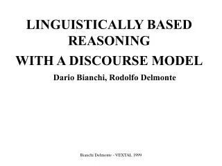 LINGUISTICALLY BASED REASONING WITH A DISCOURSE MODEL Dario Bianchi, Rodolfo Delmonte