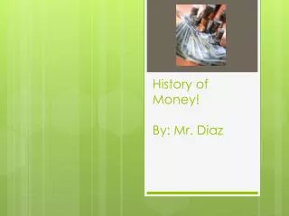History of Money! By: Mr. Diaz