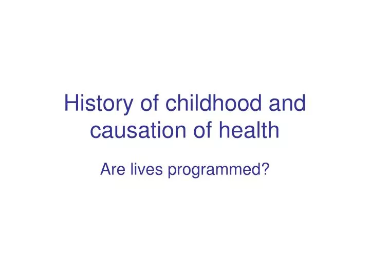 history of childhood and causation of health