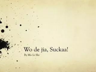 Wo de jia , Suckaa !