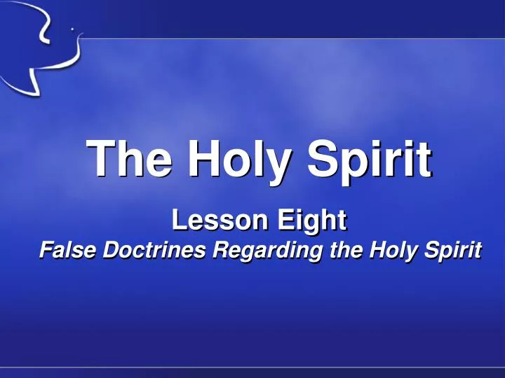 the holy spirit lesson eight false doctrines regarding the holy spirit