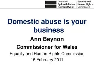 Domestic abuse is your business Ann Beynon Commissioner for Wales