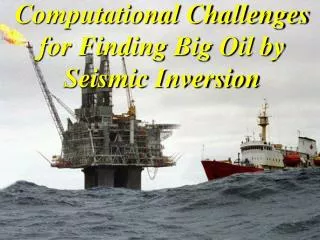Computational Challenges for Finding Big Oil by Seismic Inversion