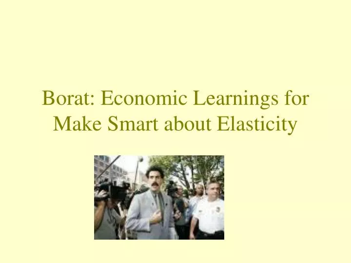 borat economic learnings for make smart about elasticity